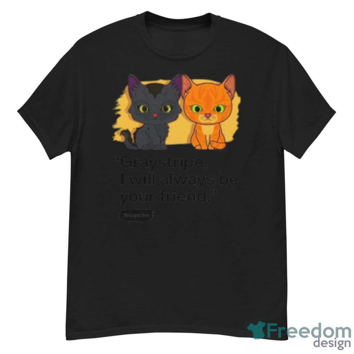 Graystripe I Will Always Be Your Friend Shirt - G500 Men’s Classic T-Shirt