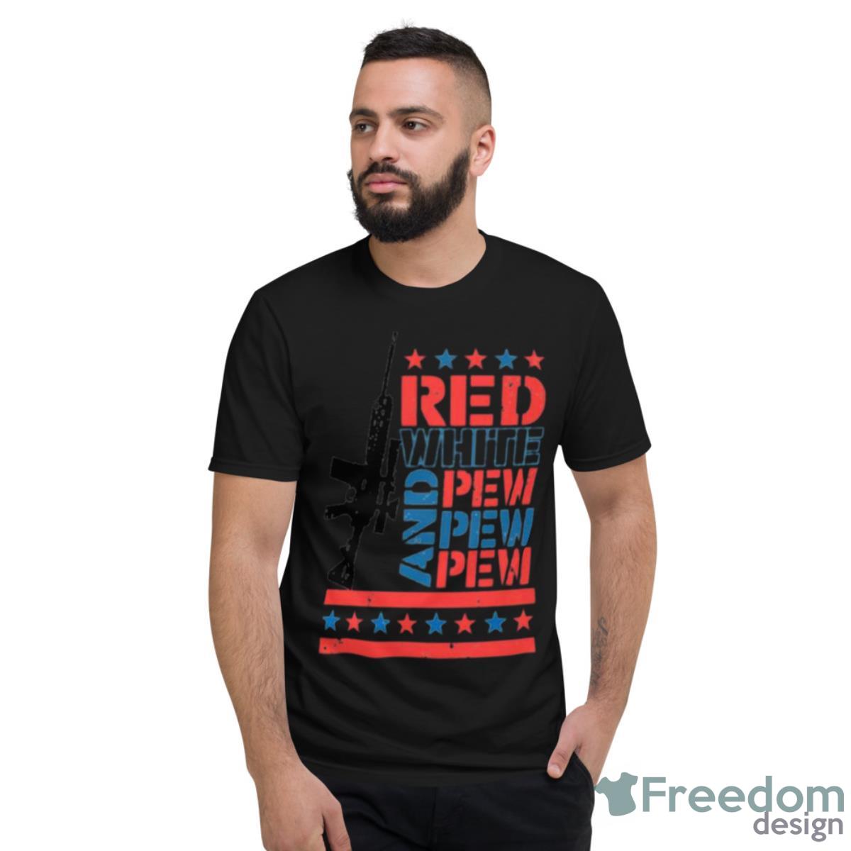 Gun Red White And Pew 4th Of July Shirt - Short Sleeve T-Shirt