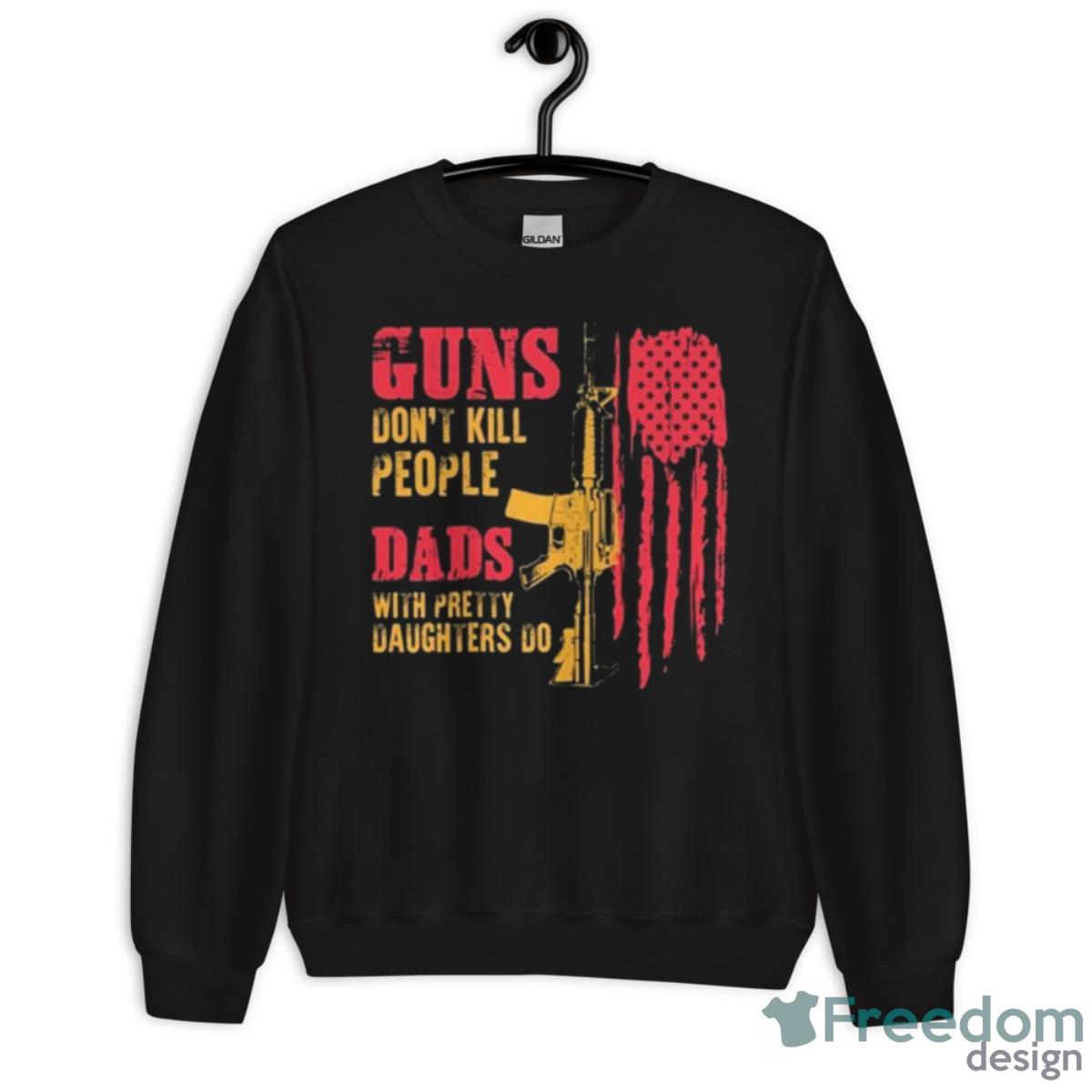 Guns Don’t Kill People Dads With Pretty Daughters Do USA Flag Shirt - Unisex Crewneck Sweatshirt Guns Don’t Kill People Dads With Pretty Daughters Do USA Flag Shirt - Unisex Crewneck Sweatshirt