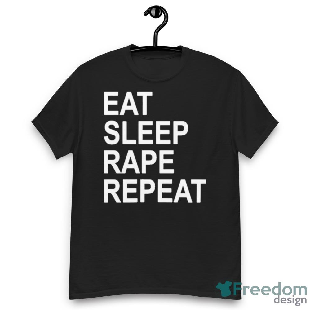 Harvey Weinstein Eat Sleep Rape Repeat Shirt - Womens Relaxed Short Sleeve Jersey Tee Harvey Weinstein Eat Sleep Rape Repeat Shirt - Womens Relaxed Short Sleeve Jersey Tee