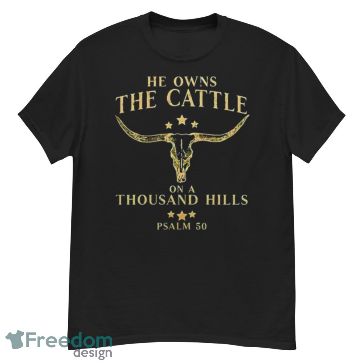 He Owns The Cattle On A Thousand Hills Shirt - G500 Men’s Classic T-Shirt