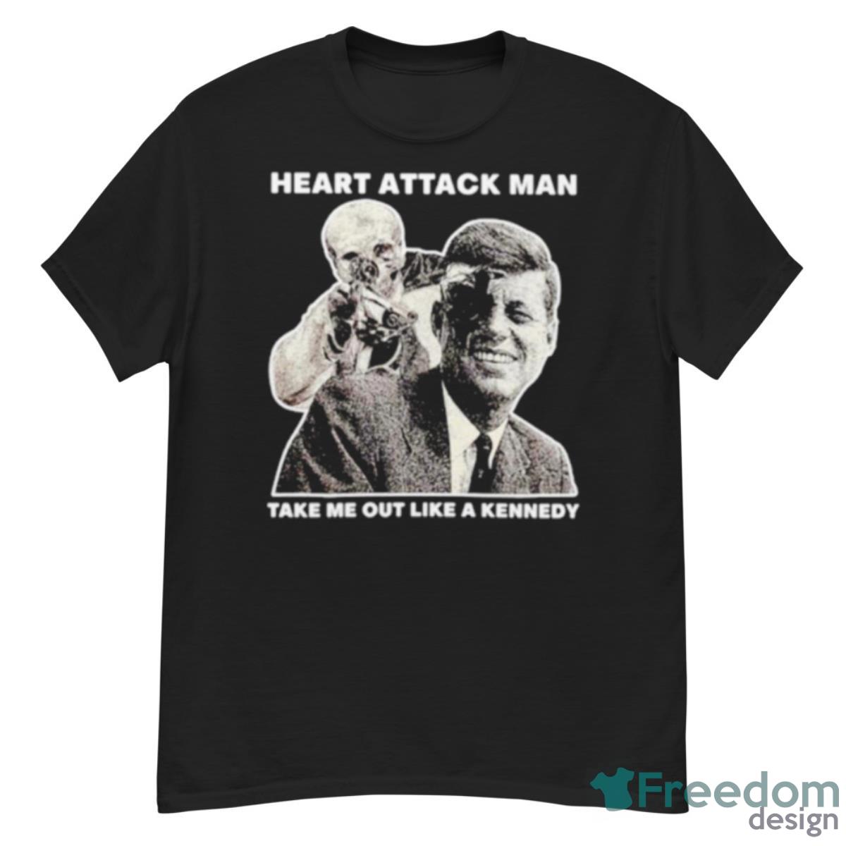 Heart Attack Man Take Me Out Like A Kennedy Shirt - G500 Men’s Classic T-Shirt