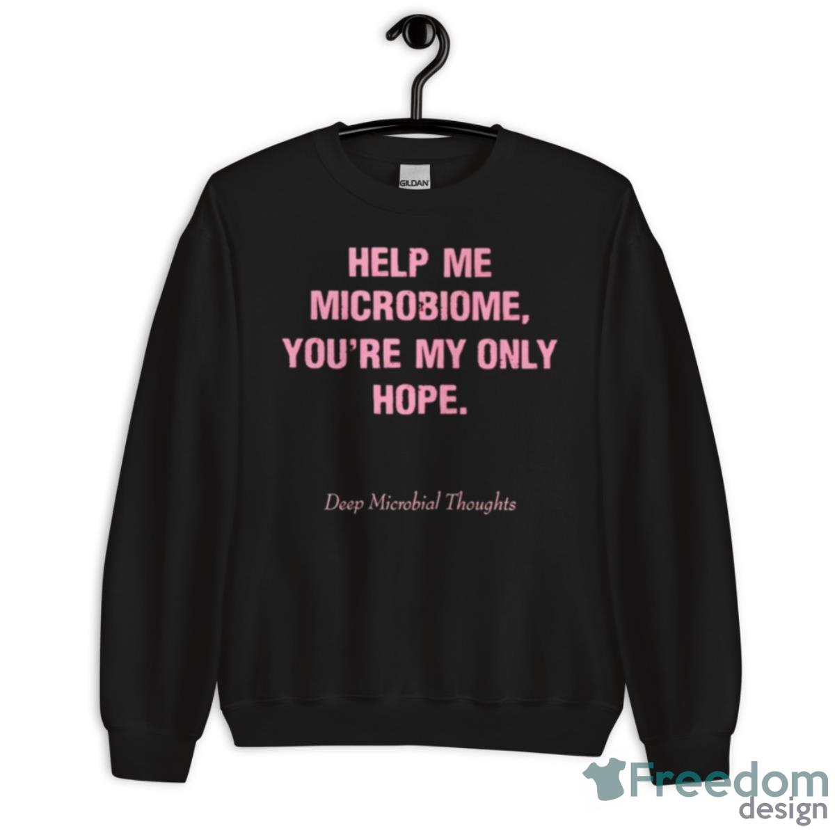 Help Me Microbiome You’re My Only Hope Deep Microbial Thoughts Shirt - Unisex Crewneck Sweatshirt Help Me Microbiome You’re My Only Hope Deep Microbial Thoughts Shirt - Unisex Crewneck Sweatshirt