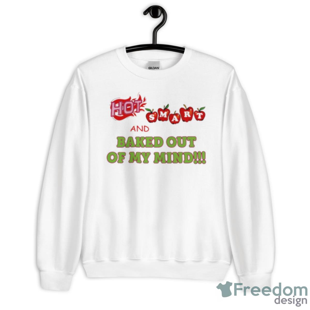 Hot Smart And Baked Out Of My Mind Shirt - Unisex Heavy Blend Crewneck Sweatshirt