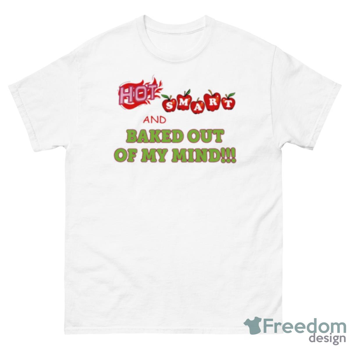 Hot Smart And Baked Out Of My Mind Shirt - 500 Men’s Classic Tee Gildan