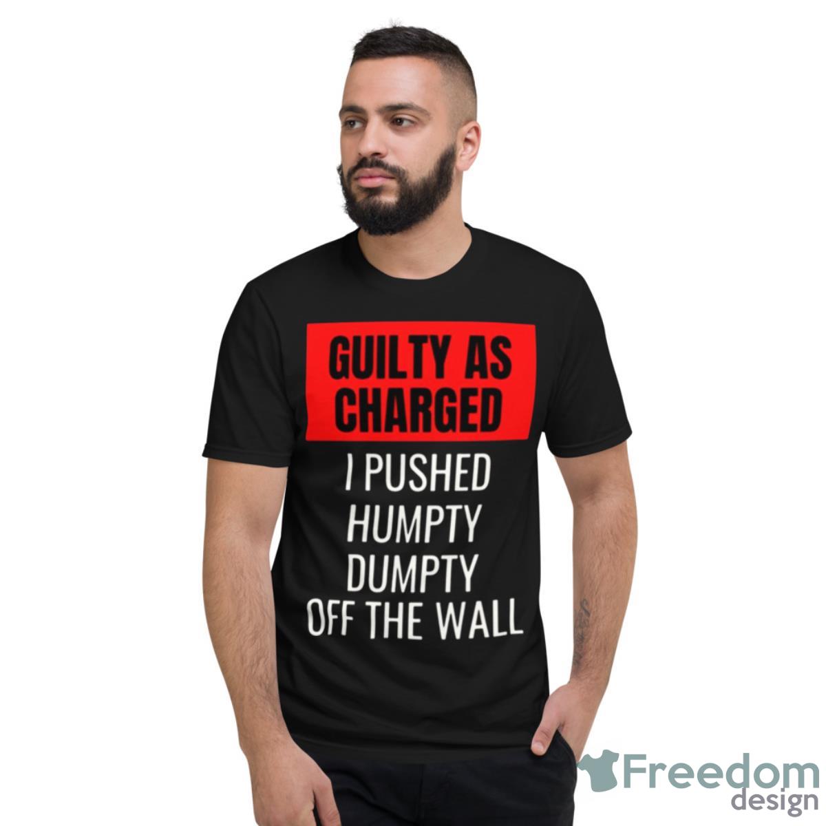 Humpty Dumpty Was Pushed I Pushed Humpty Dumpty Shirt - Short Sleeve T-Shirt