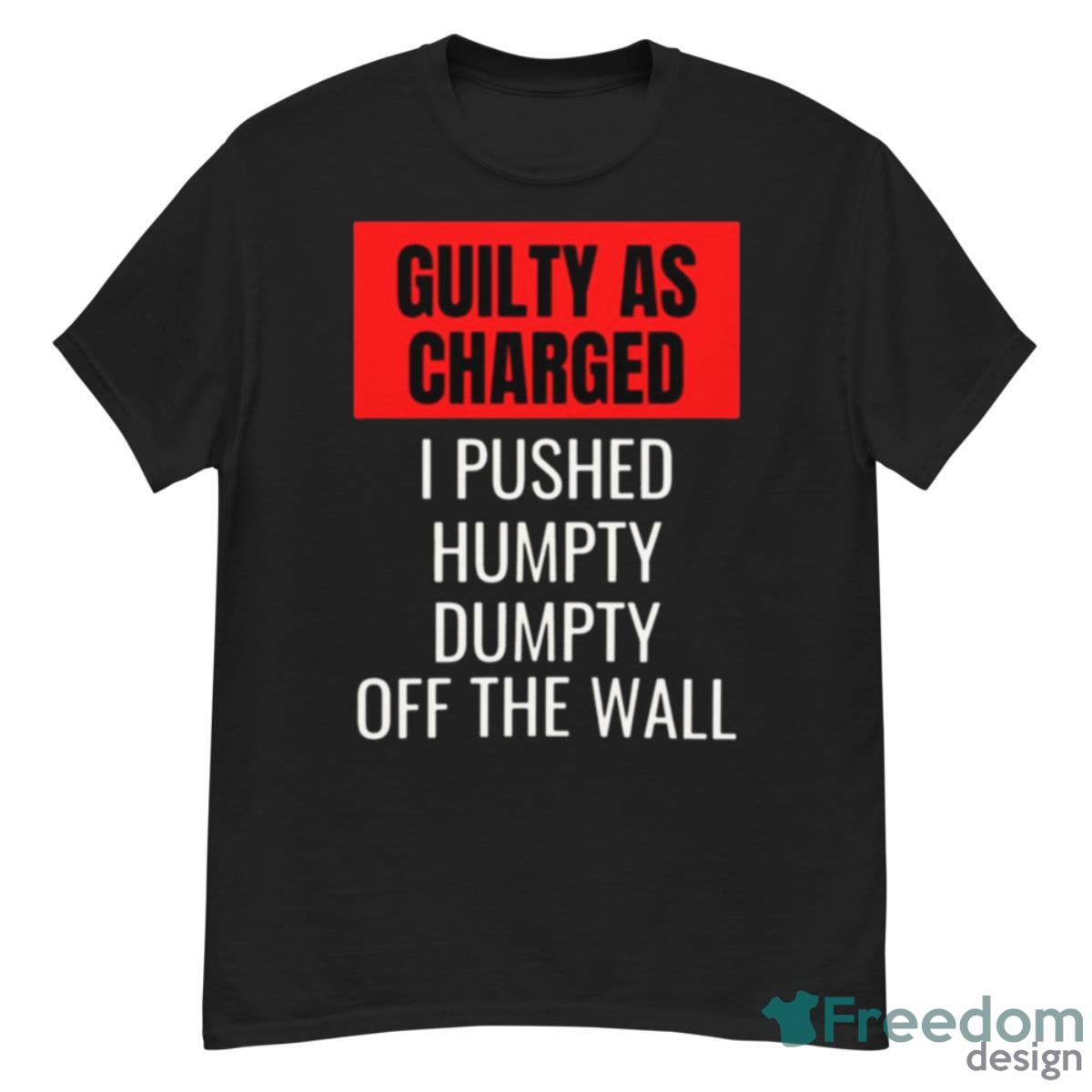 Humpty Dumpty Was Pushed I Pushed Humpty Dumpty Shirt - G500 Men’s Classic T-Shirt