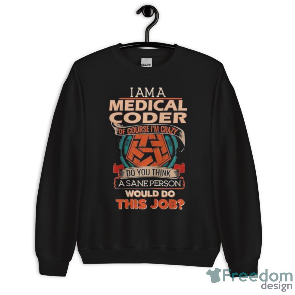 I Am A Medical Coder Of Course I’m Crazy Do You Think A Sane Person Would Do This Job Shirt
