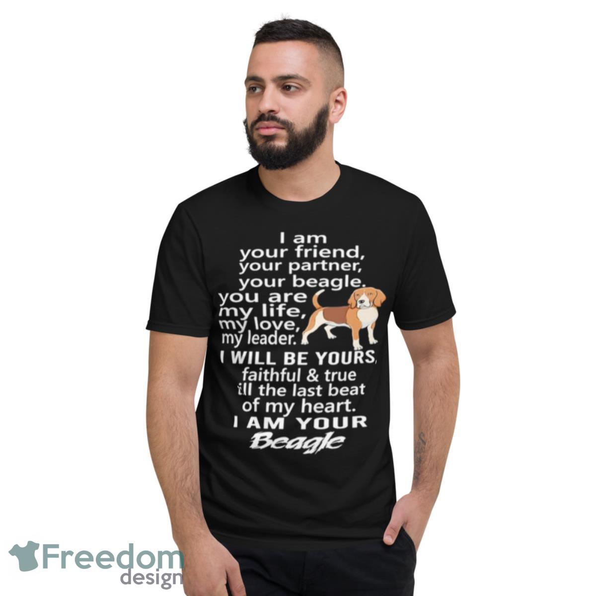 I Am Your Friend Your Partner Your Beagle You Are My Life Shirt - Short Sleeve T-Shirt