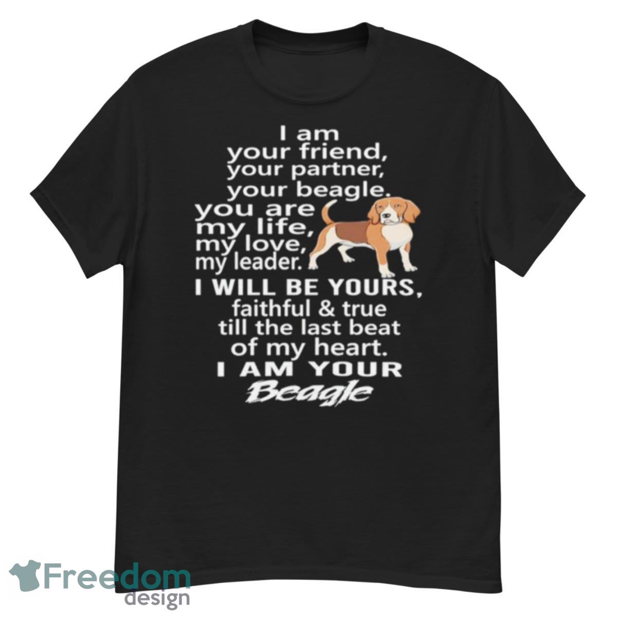 I Am Your Friend Your Partner Your Beagle You Are My Life Shirt - G500 Men’s Classic T-Shirt