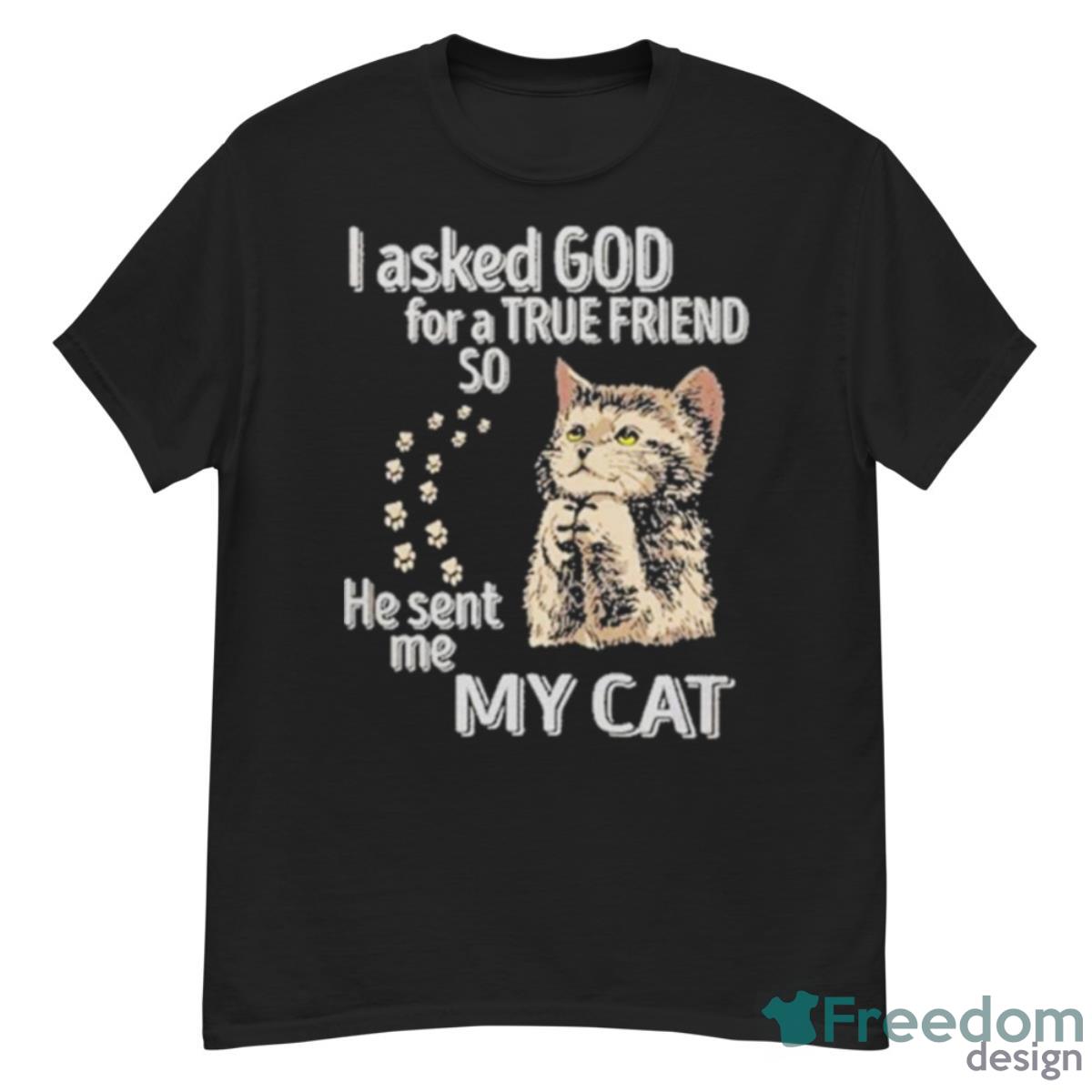 I Asked God For A True Friend So He Sent Me My Cat Shirt - G500 Men’s Classic T-Shirt