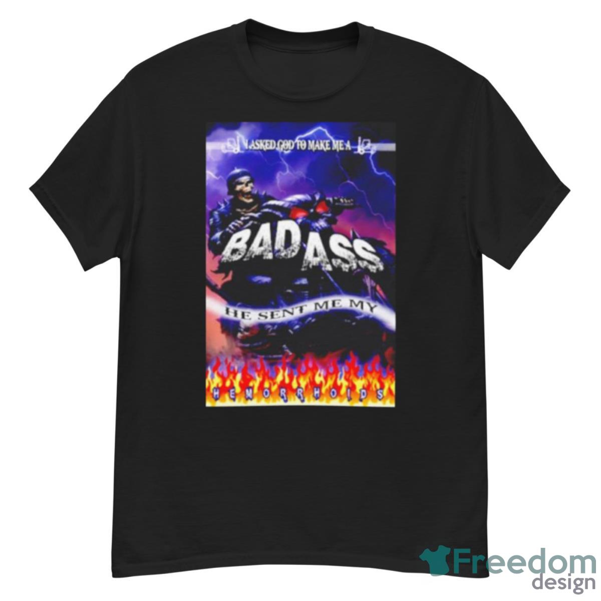 I Asked God To Make Me A Bad Ass He Sent Me My Hemorrhoids Shirt - G500 Men’s Classic T-Shirt