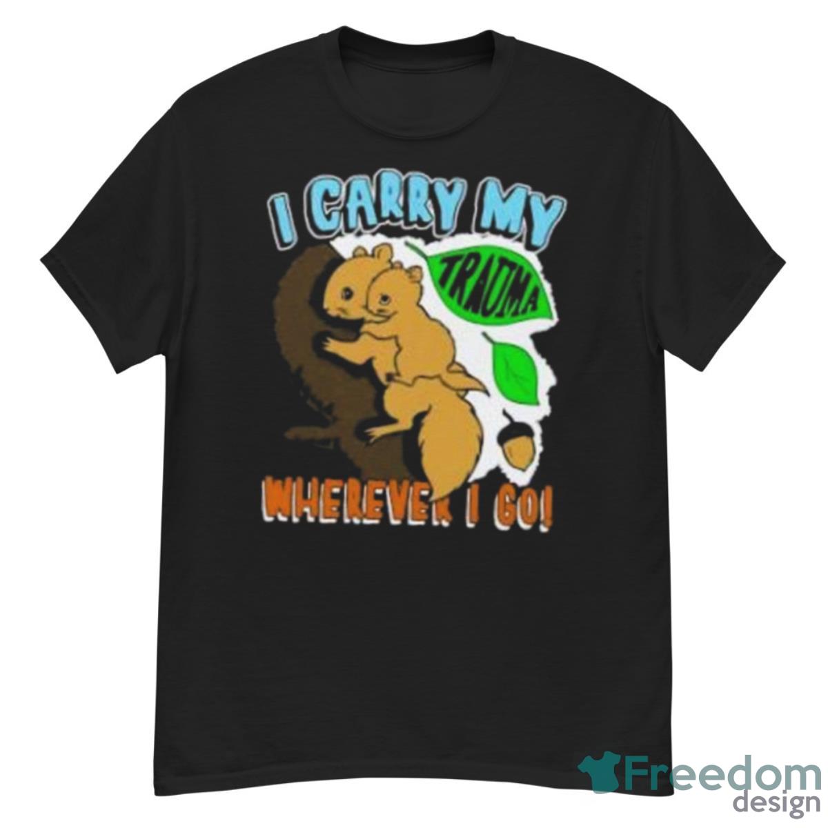 I Carry My Trauma Wherever I Go Shirt - G500 Men’s Classic T-Shirt