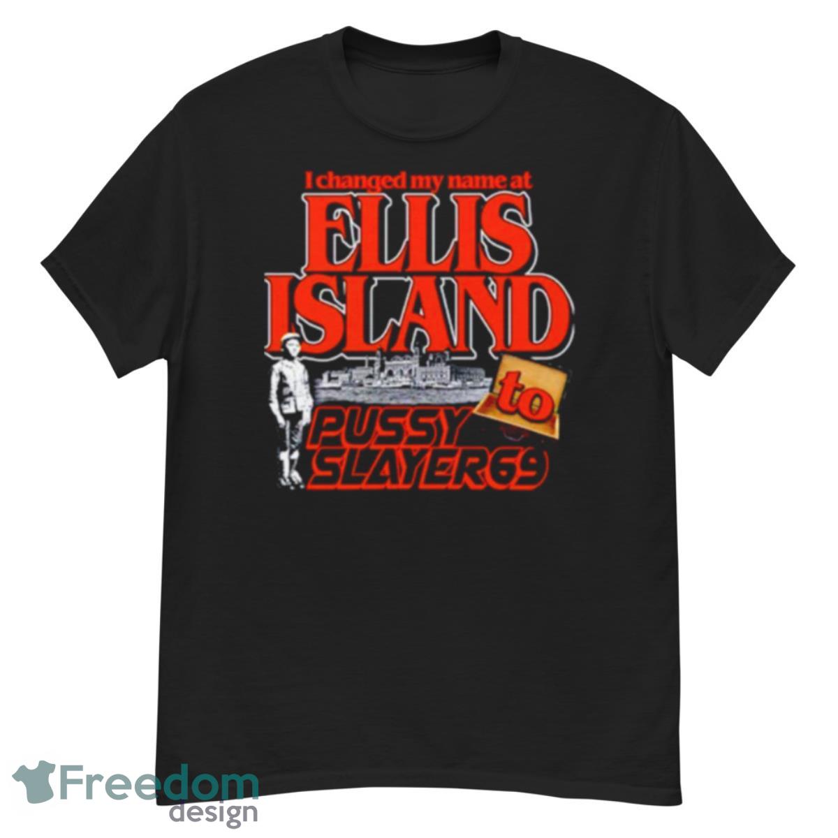 I Changed My Name At Ellis Island To Pussy Slayer 69 Shirt - G500 Men’s Classic T-Shirt