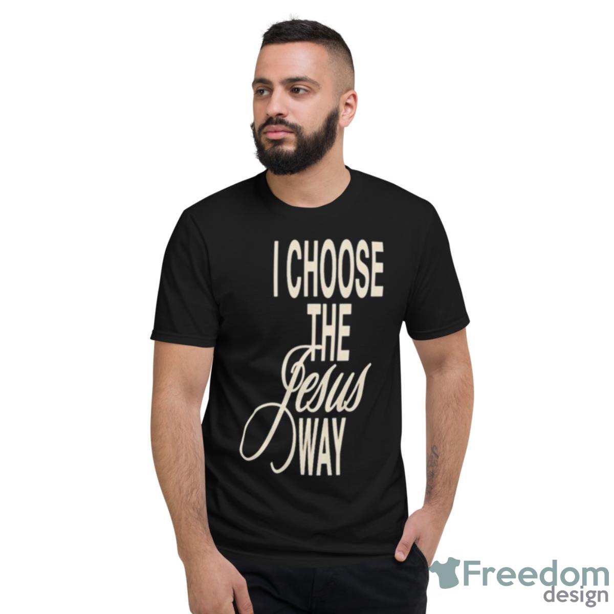 I Choose The Jesus Way Phil Wickham Shirt - Short Sleeve T-Shirt