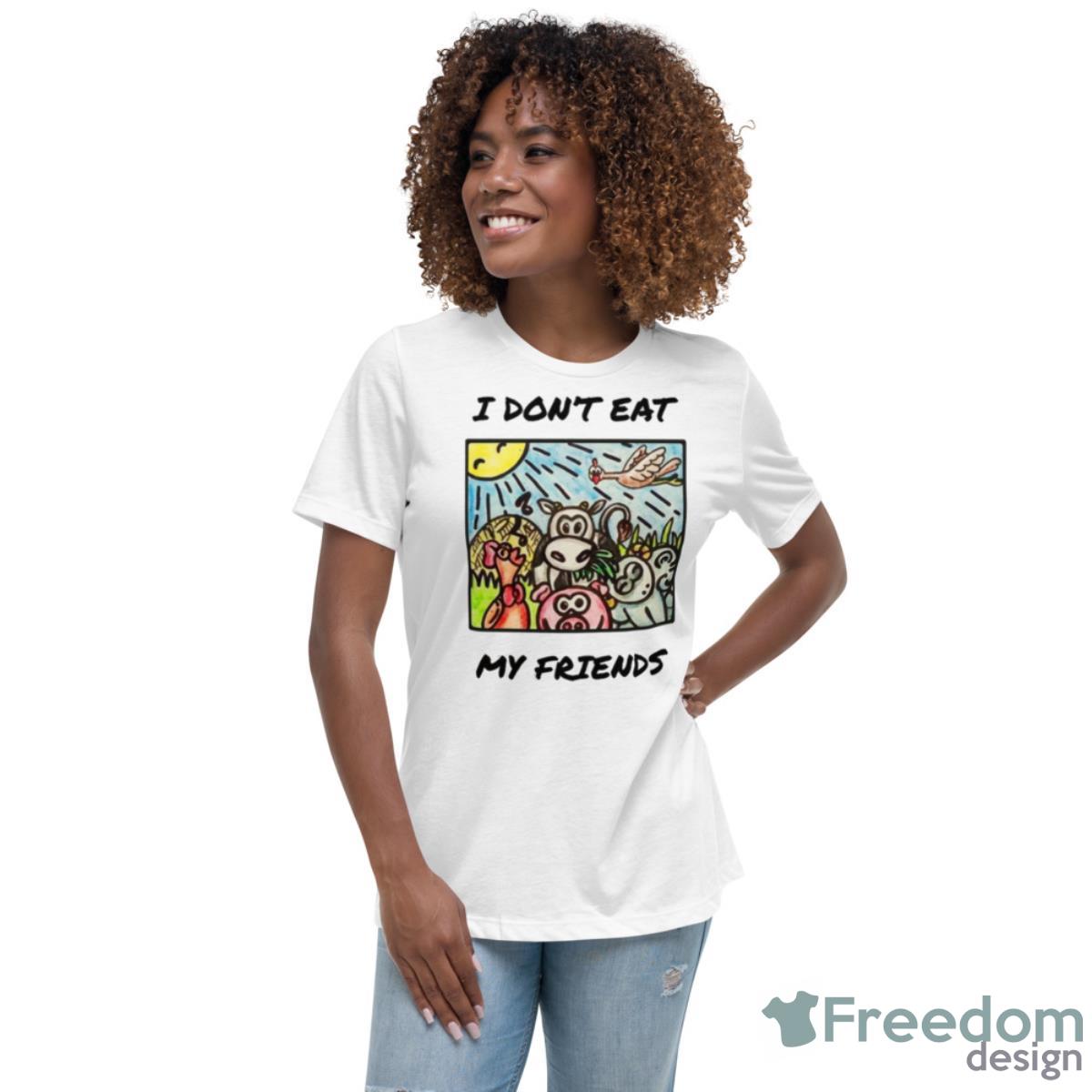 I Don’t Eat My Friends Funny Vegan Shirt - Womens Relaxed Short Sleeve Jersey Tee I Don’t Eat My Friends Funny Vegan Shirt - Womens Relaxed Short Sleeve Jersey Tee