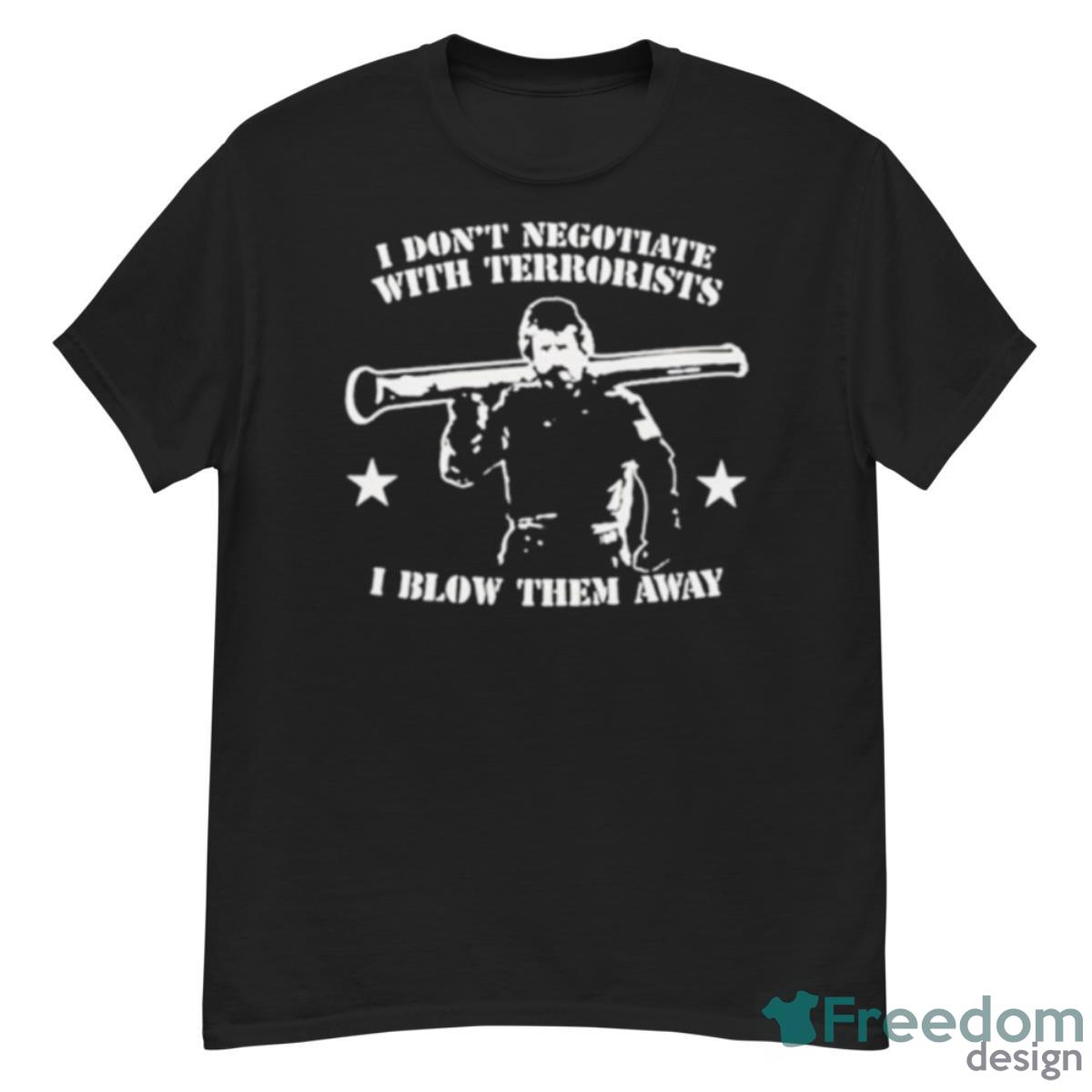 I Don’t Negotiate With Terrorists I Blow Them Away Shirt - G500 Men’s Classic T-Shirt