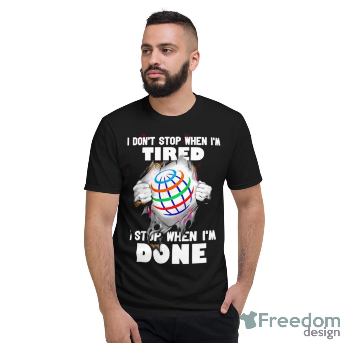 I Don’t Stop When I’m Tired I Stop When I’m Done Shirt - Short Sleeve T-Shirt