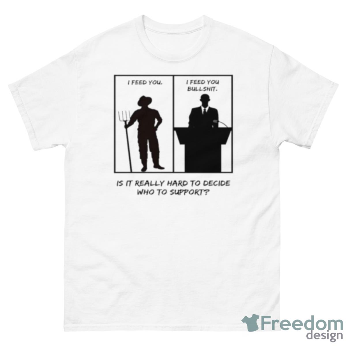 I Feed You I Feed You Bullshit Is It Really Hard To Decide Who To Support Shirt - 500 Men’s Classic Tee Gildan