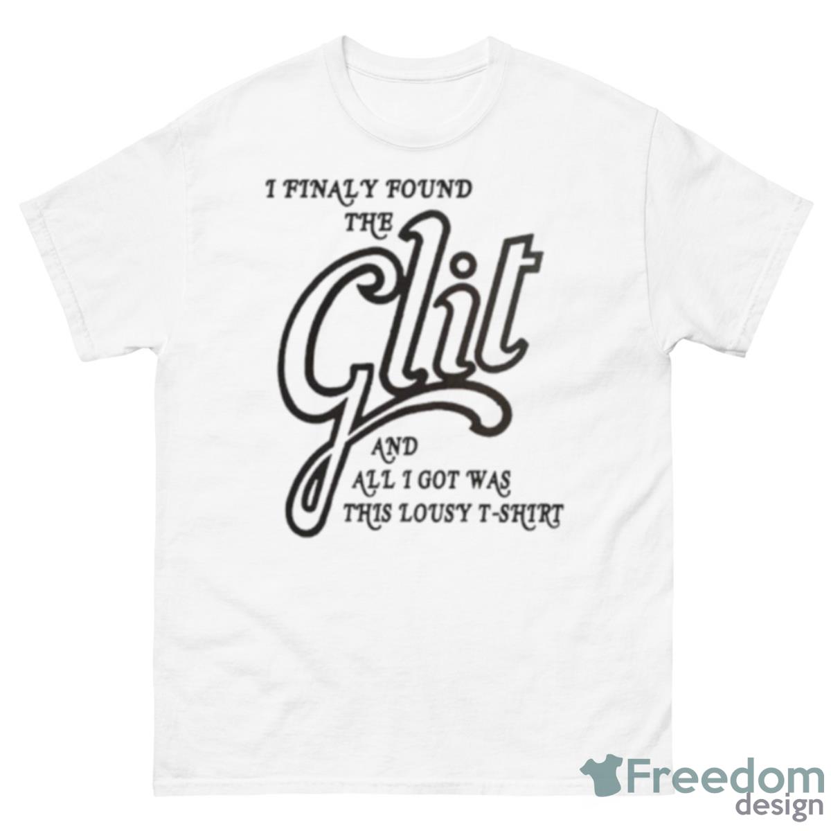 I Finally Found The Clit And All I Got Was This Lousy Shirt - 500 Men’s Classic Tee Gildan