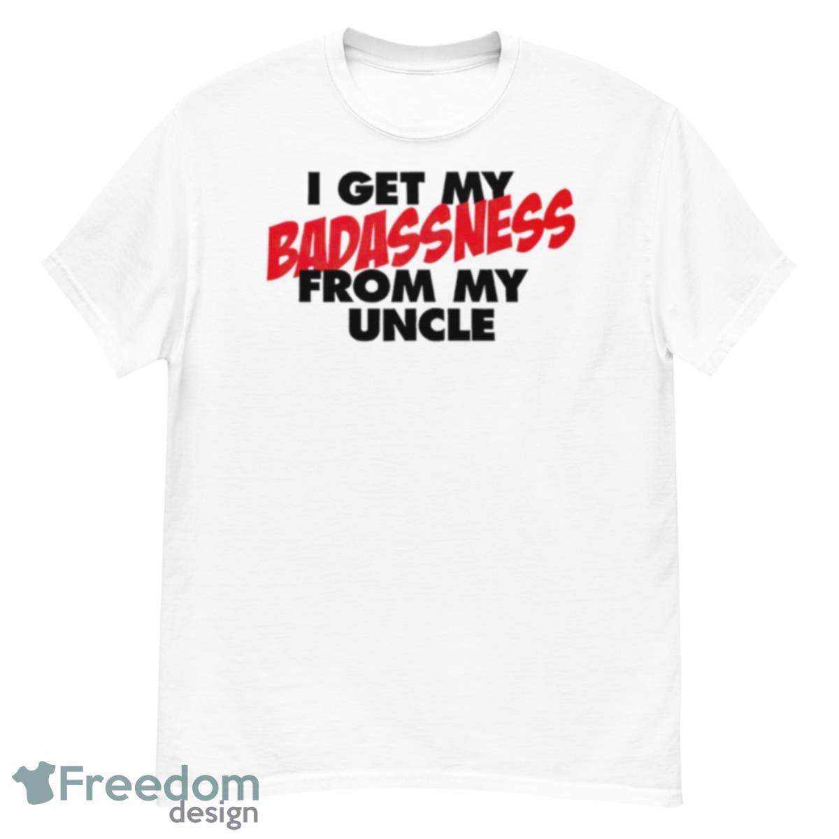 I Get My Badassness From My Uncle T Shirt - G500 Men’s Classic T-Shirt