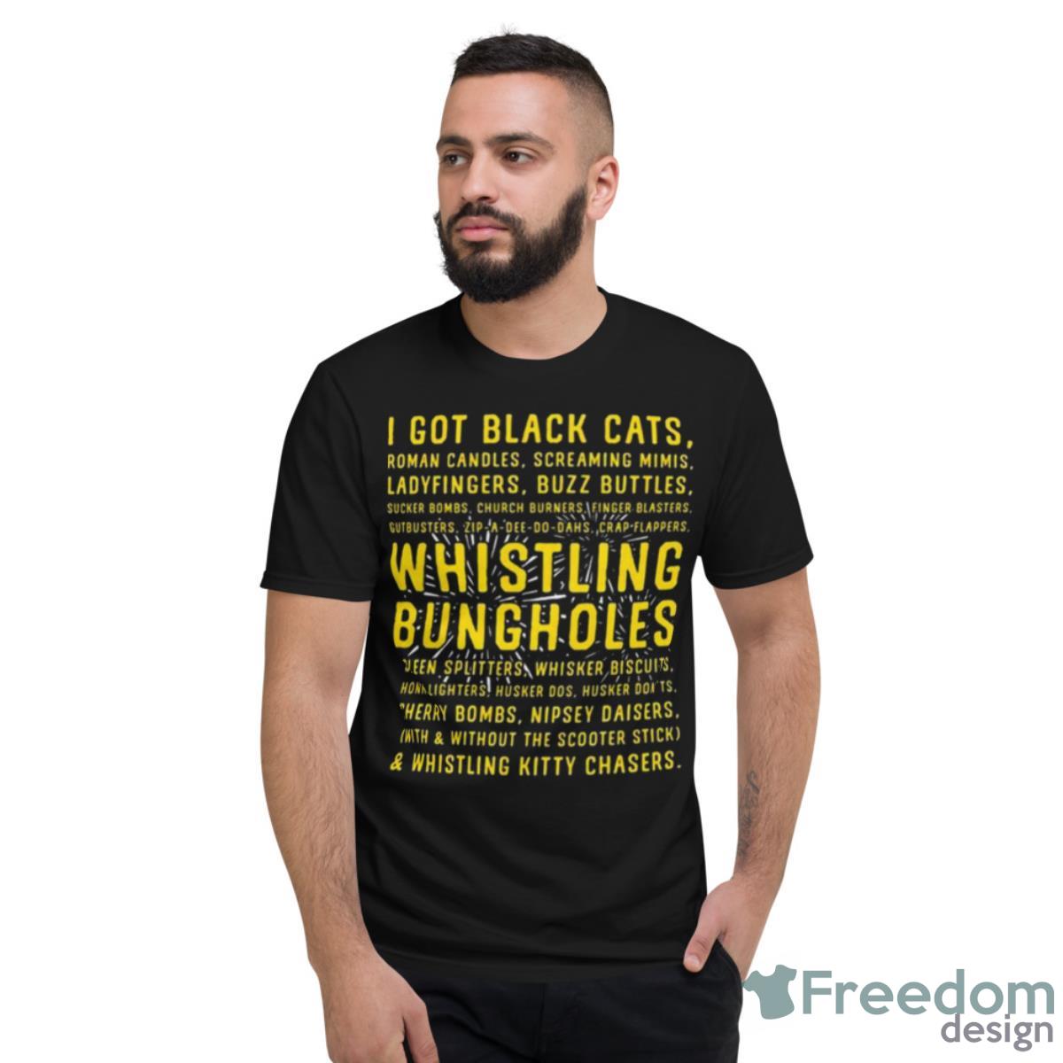 I Got Black Cats Whistling Bungholes Shirt - Short Sleeve T-Shirt