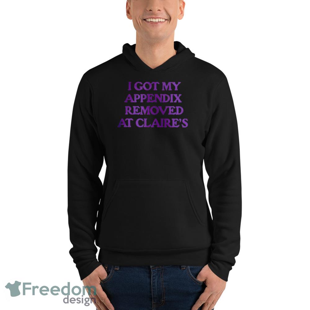 I got my appendix removed at claires Design Black Shirt For Men And Women - 3719 Unisex Fleece Pullover Hoodie I got my appendix removed at claires Design Black Shirt For Men And Women - 3719 Unisex Fleece Pullover Hoodie
