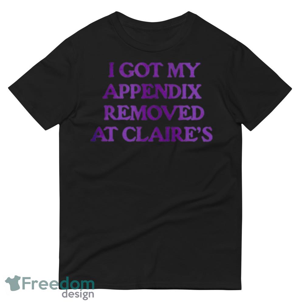 I got my appendix removed at claires Design Black Shirt For Men And Women - 980 Lightweight Fashion Short Sleeve T-Shirt I got my appendix removed at claires Design Black Shirt For Men And Women - 980 Lightweight Fashion Short Sleeve T-Shirt