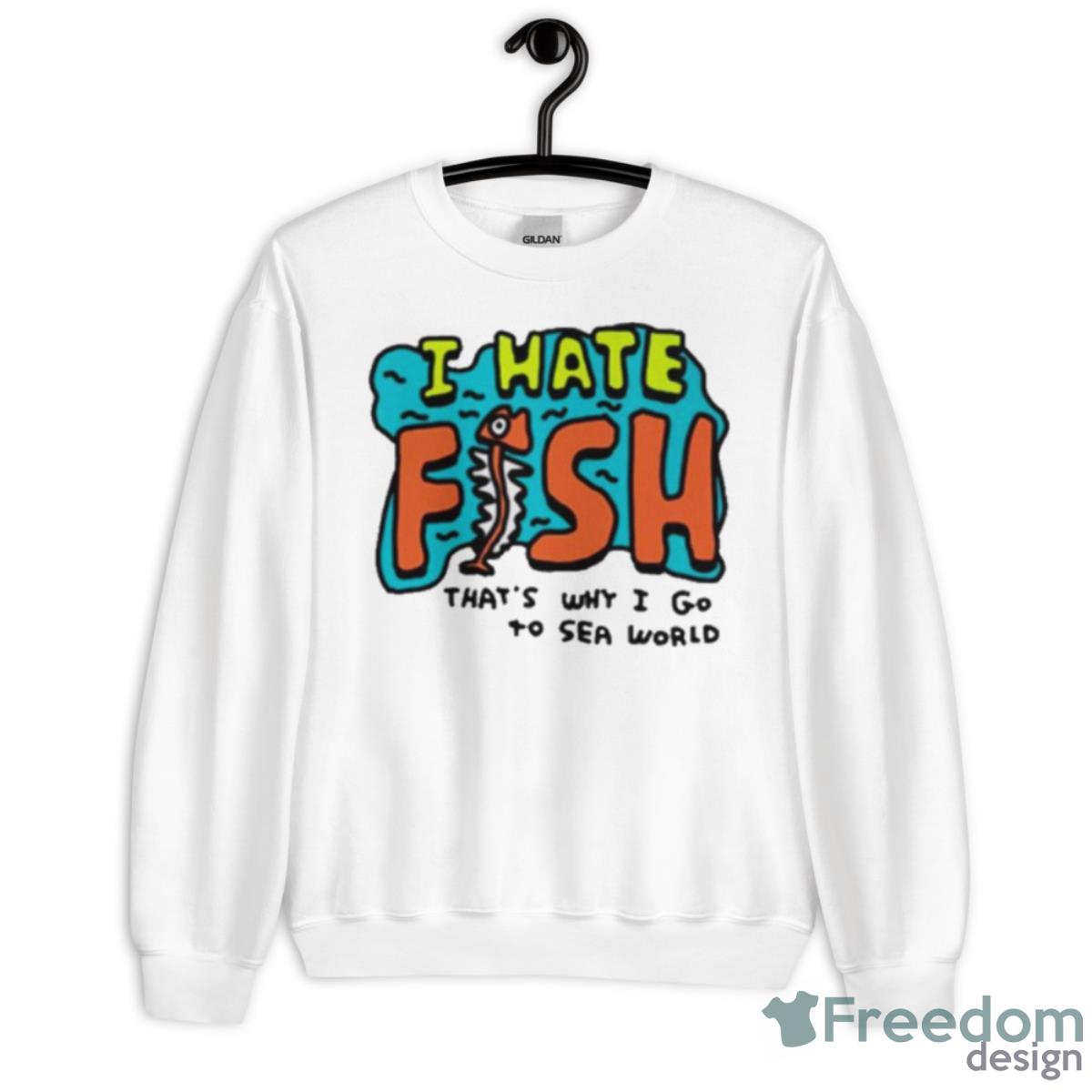 I Hate Fish That’s Why I Go To Sea World Shirt - Unisex Heavy Blend Crewneck Sweatshirt
