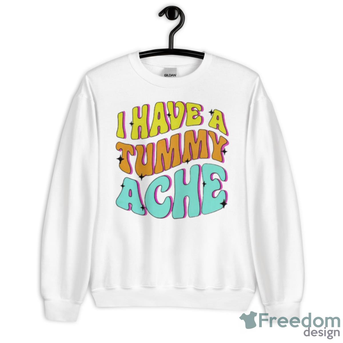 I Have A Tummy Ache Shirt - Unisex Heavy Blend Crewneck Sweatshirt