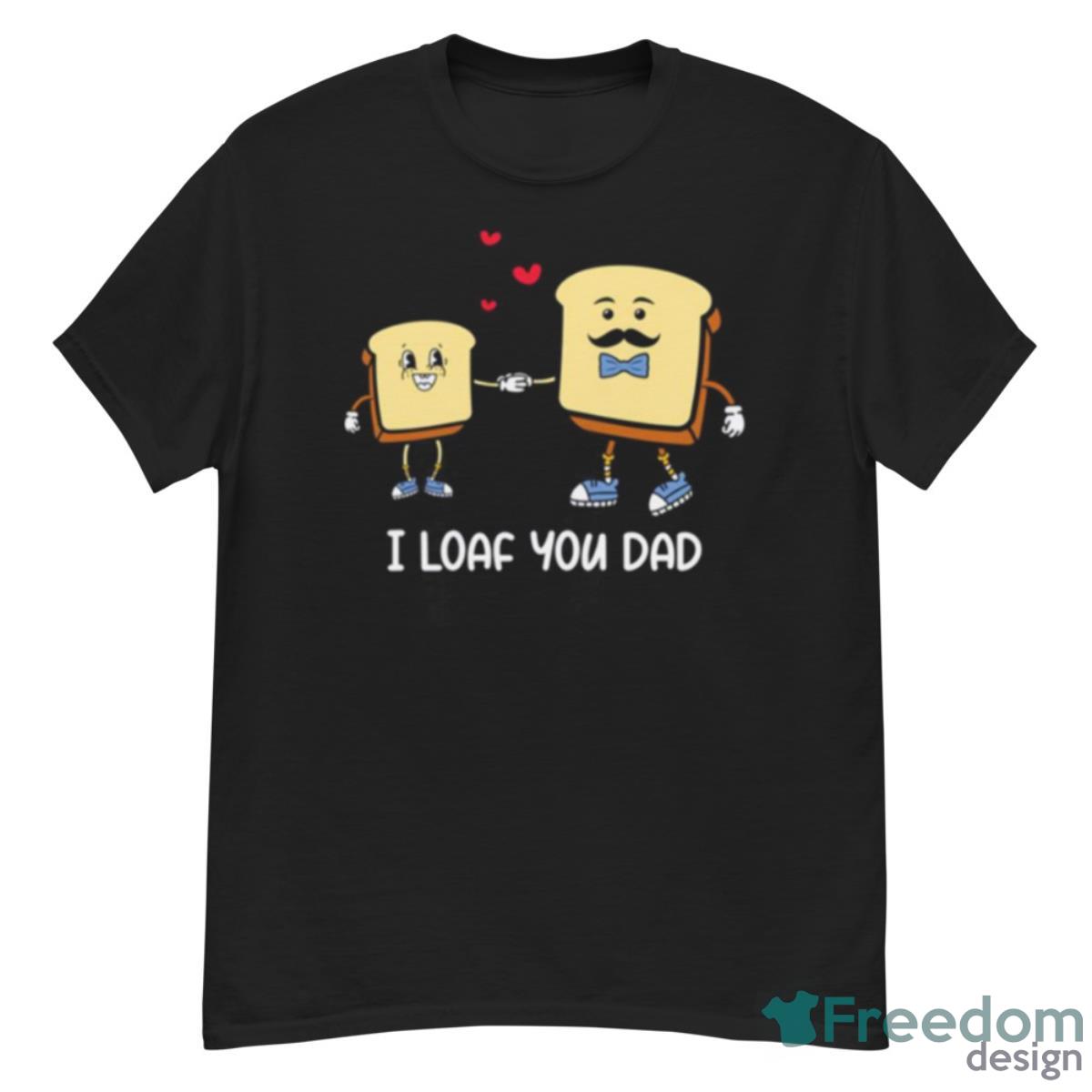 I Loaf You Dad Father Puns Father’s Day Shirt - G500 Men’s Classic T-Shirt