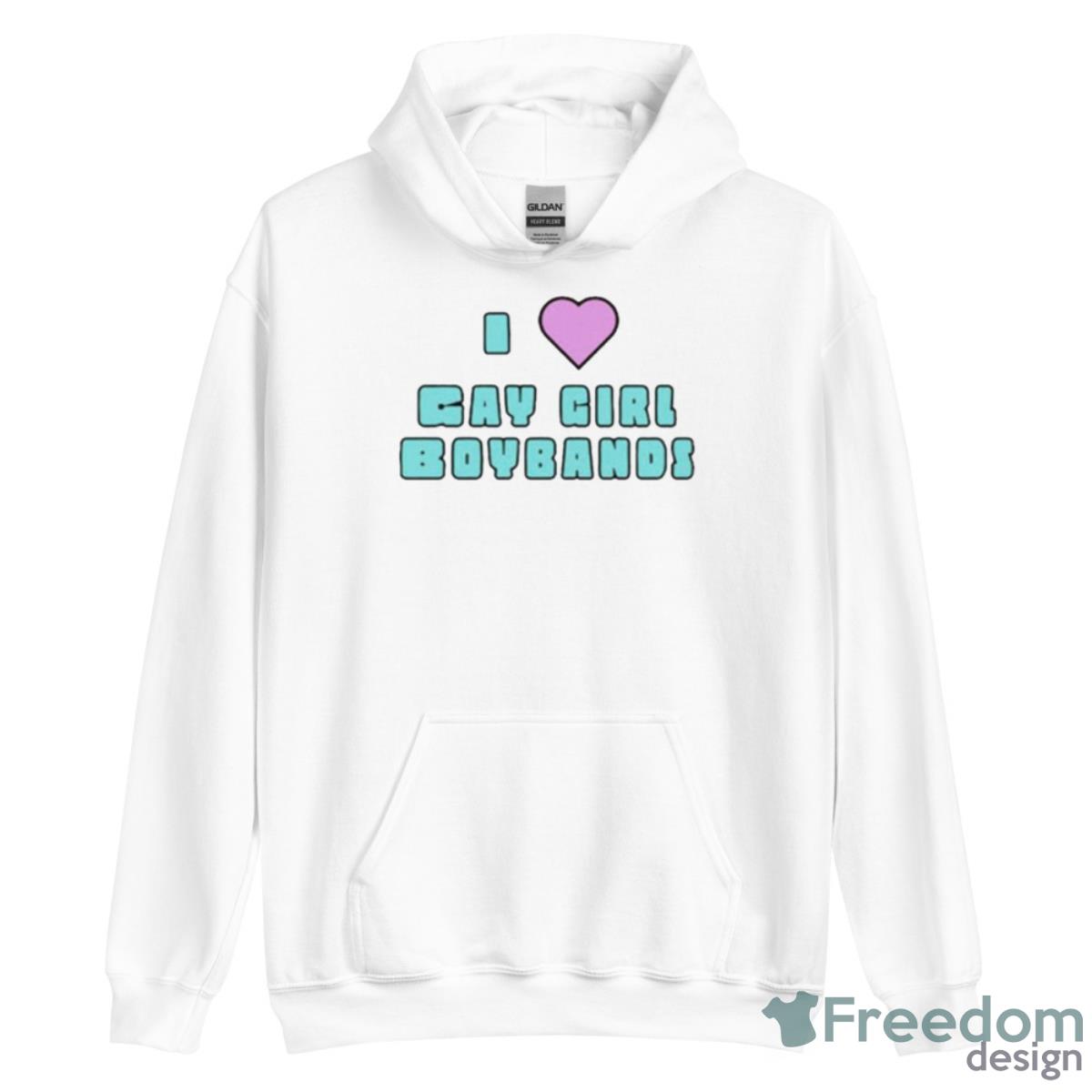 I Love Gay Girl Boybands Shirt - Unisex Heavy Blend Hooded Sweatshirt I Love Gay Girl Boybands Shirt - Unisex Heavy Blend Hooded Sweatshirt