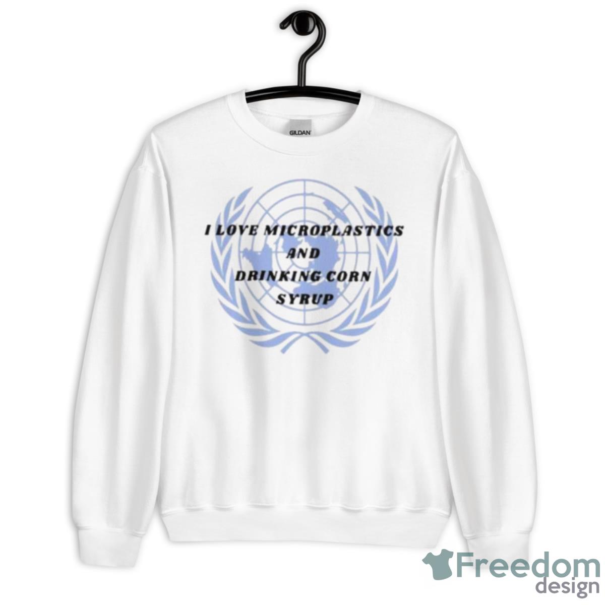 I Love Microplastics And Drinking Corn Syrup Shirt - Unisex Heavy Blend Crewneck Sweatshirt