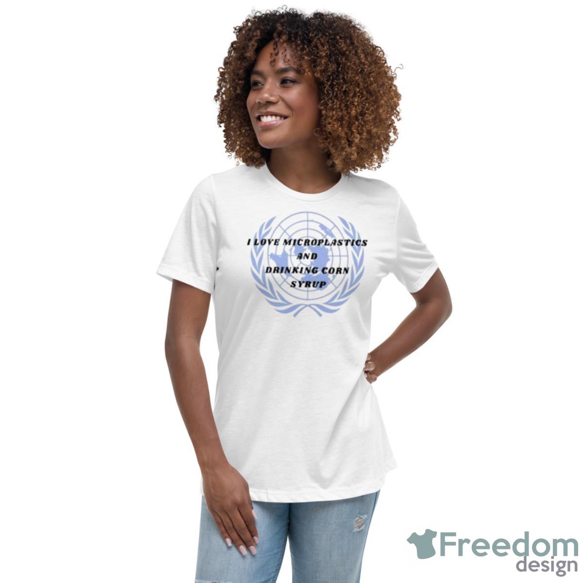 I Love Microplastics And Drinking Corn Syrup Shirt - Womens Relaxed Short Sleeve Jersey Tee I Love Microplastics And Drinking Corn Syrup Shirt - Womens Relaxed Short Sleeve Jersey Tee