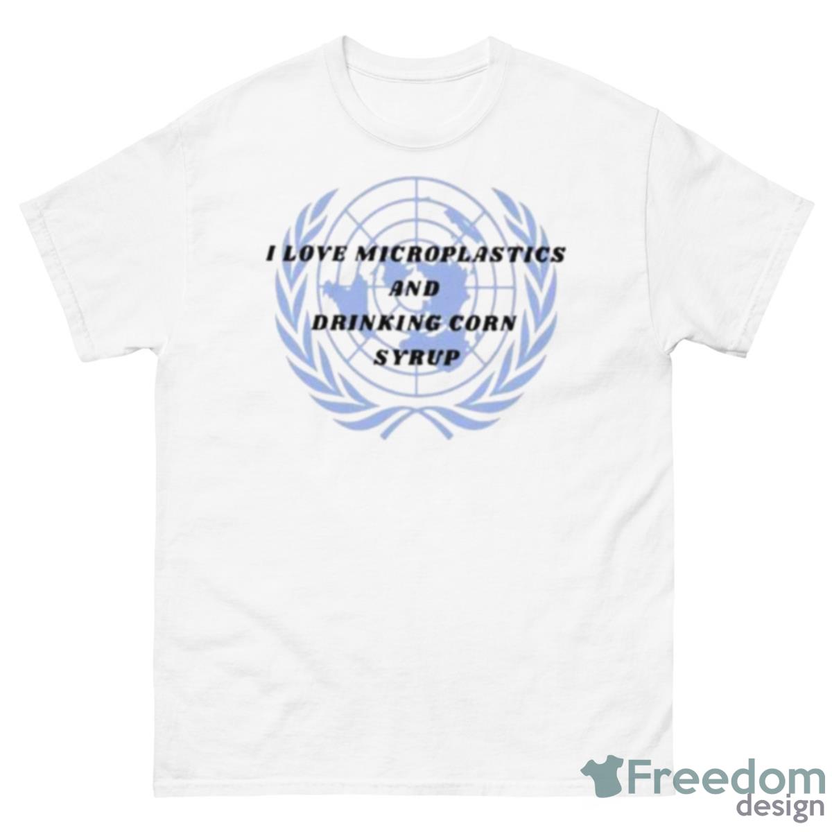I Love Microplastics And Drinking Corn Syrup Shirt - 500 Men’s Classic Tee Gildan