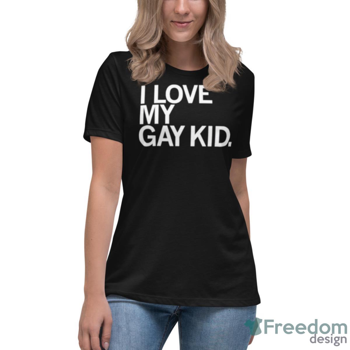 I Love My Gay Kid Shirt - Womens Relaxed Short Sleeve Jersey Tee I Love My Gay Kid Shirt - Womens Relaxed Short Sleeve Jersey Tee