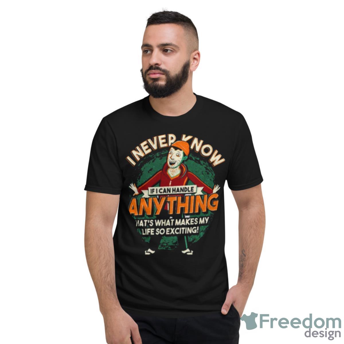 I Never Know If I Can Handle Anything Bojack Horseman Shirt - Short Sleeve T-Shirt