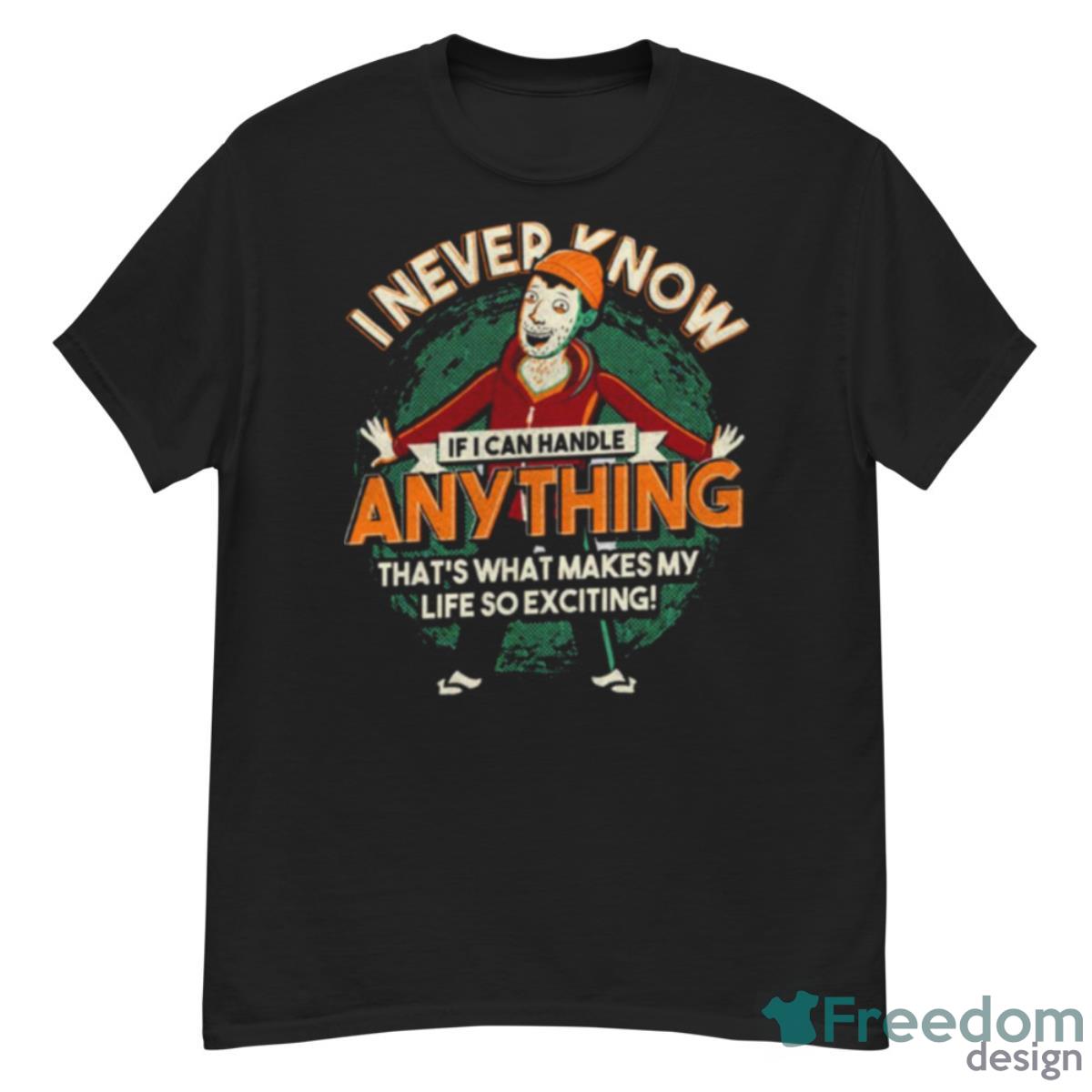 I Never Know If I Can Handle Anything Bojack Horseman Shirt - G500 Men’s Classic T-Shirt