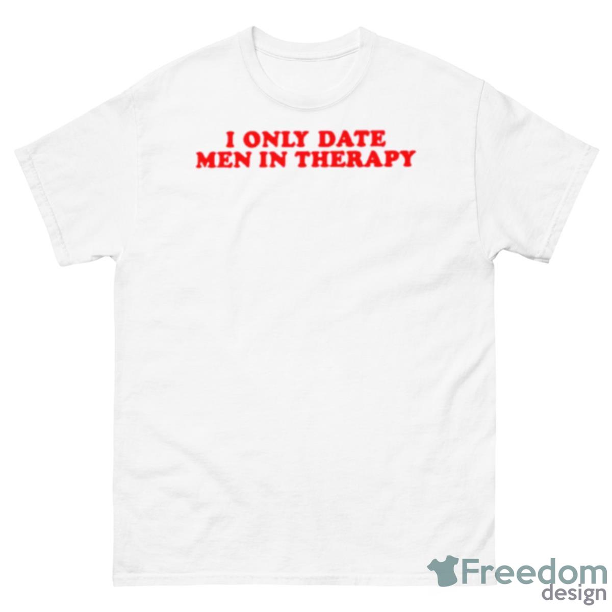 I Only Date Men In Therapy Shirt - 500 Men’s Classic Tee Gildan