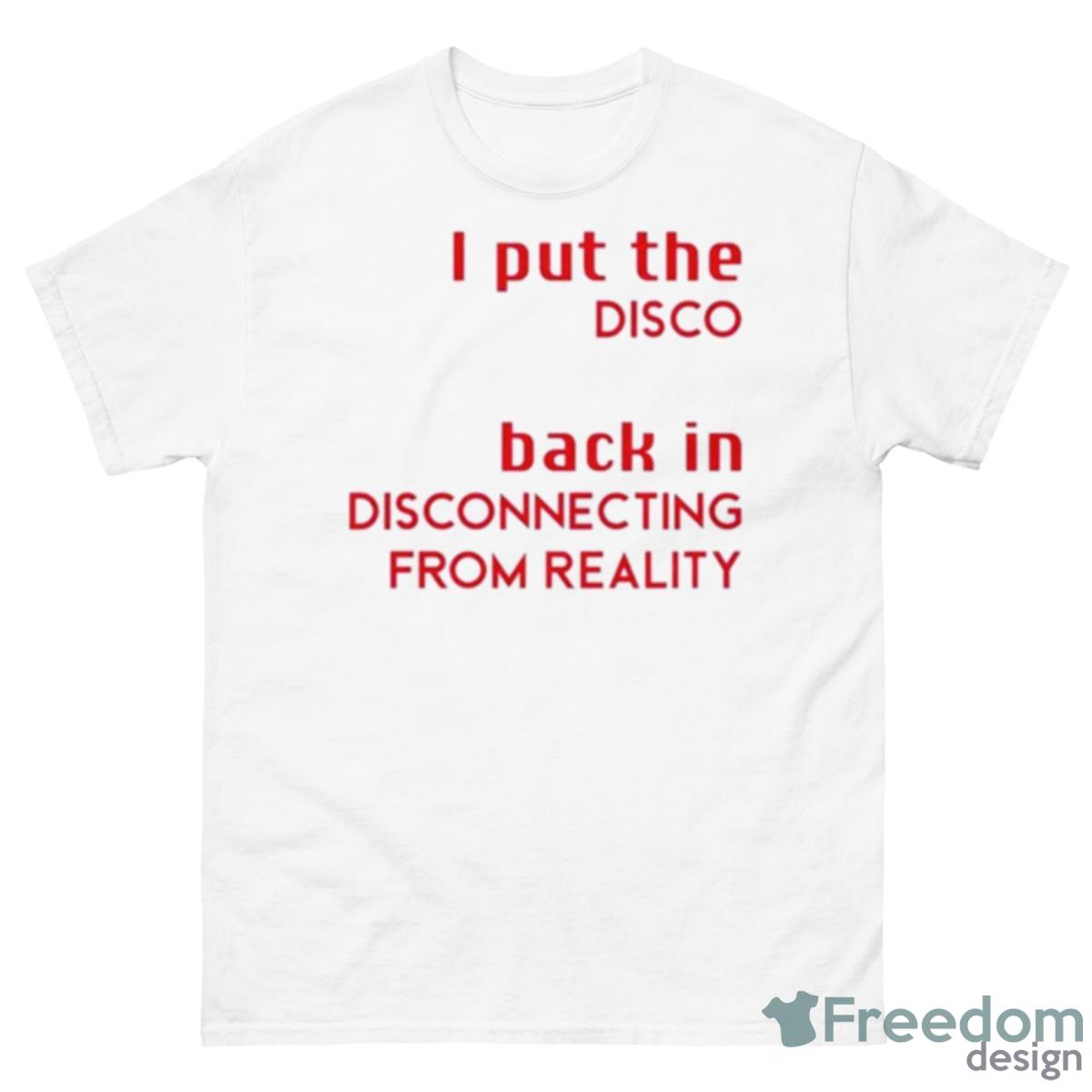 I Put The Disco Back In Disconnecting From Reality 2023 Shirt - 500 Men’s Classic Tee Gildan