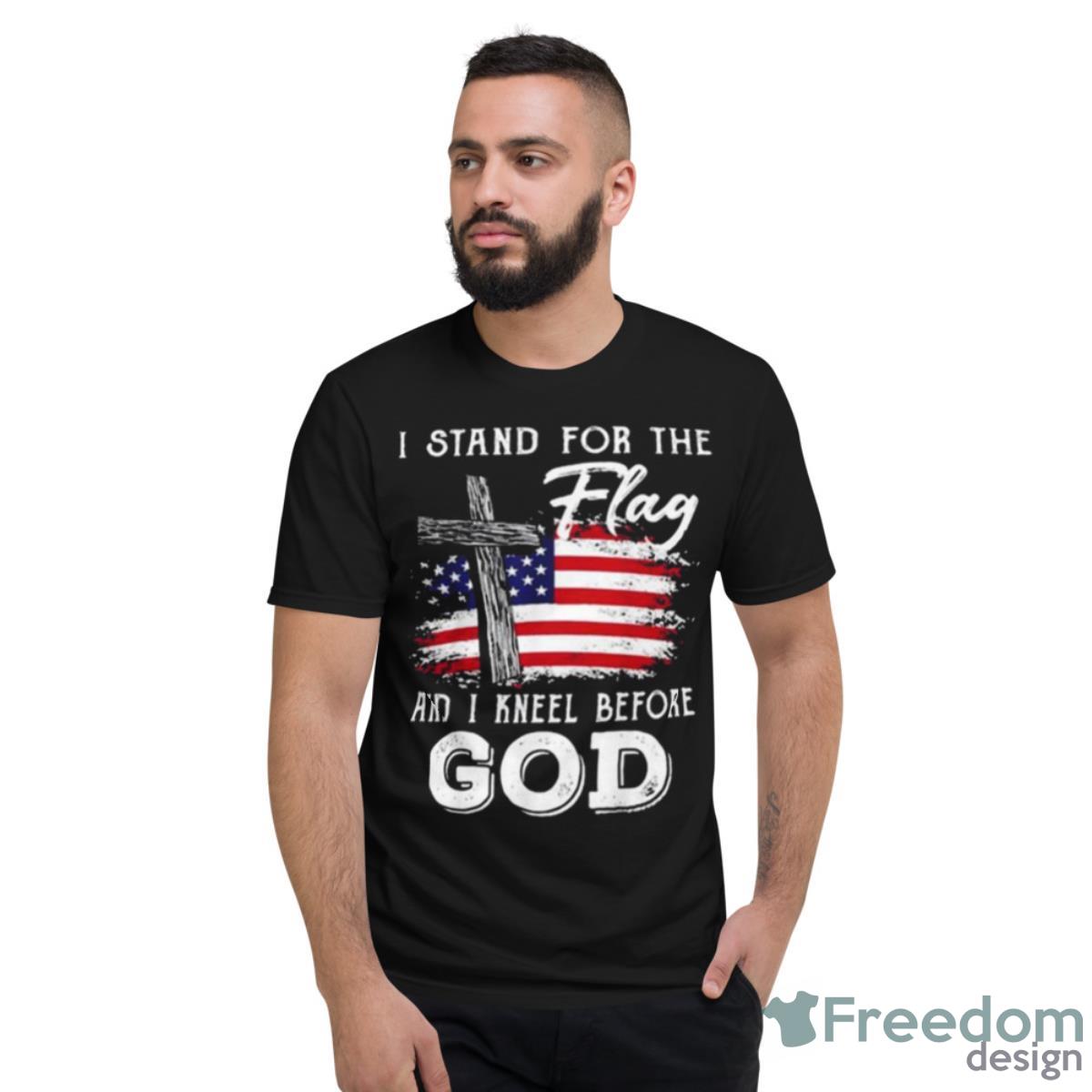 I Stand For The Flag And I Kneel Before God Memorial Day T Shirt - Short Sleeve T-Shirt