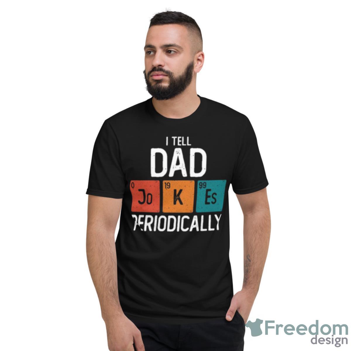 I Tell Dad Jokes Periodically Father’s Day Shirt - Short Sleeve T-Shirt