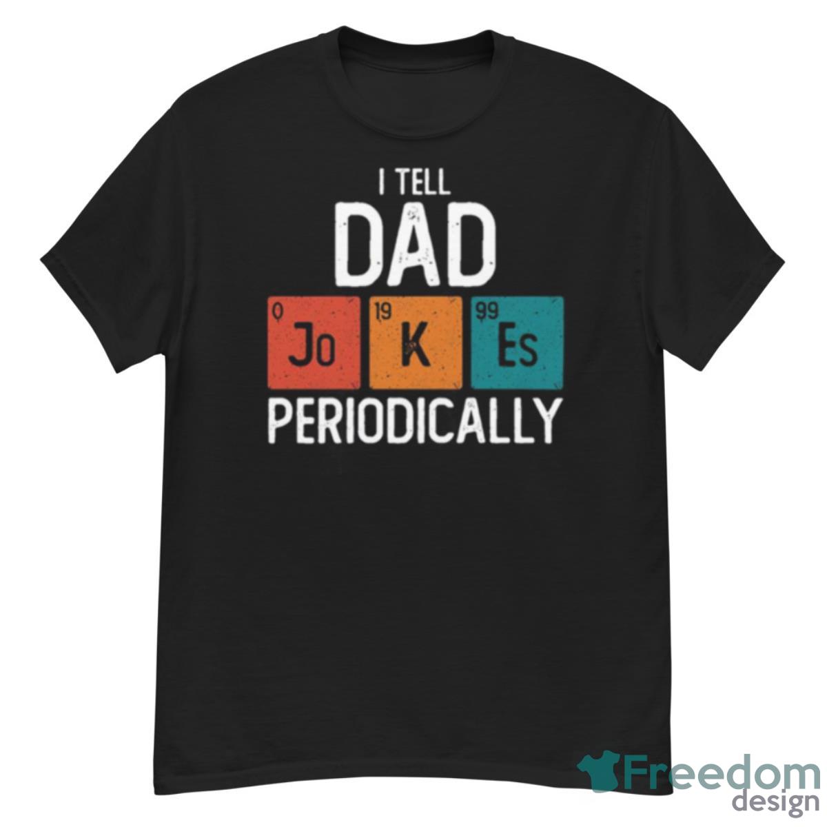 I Tell Dad Jokes Periodically Father’s Day Shirt - G500 Men’s Classic T-Shirt