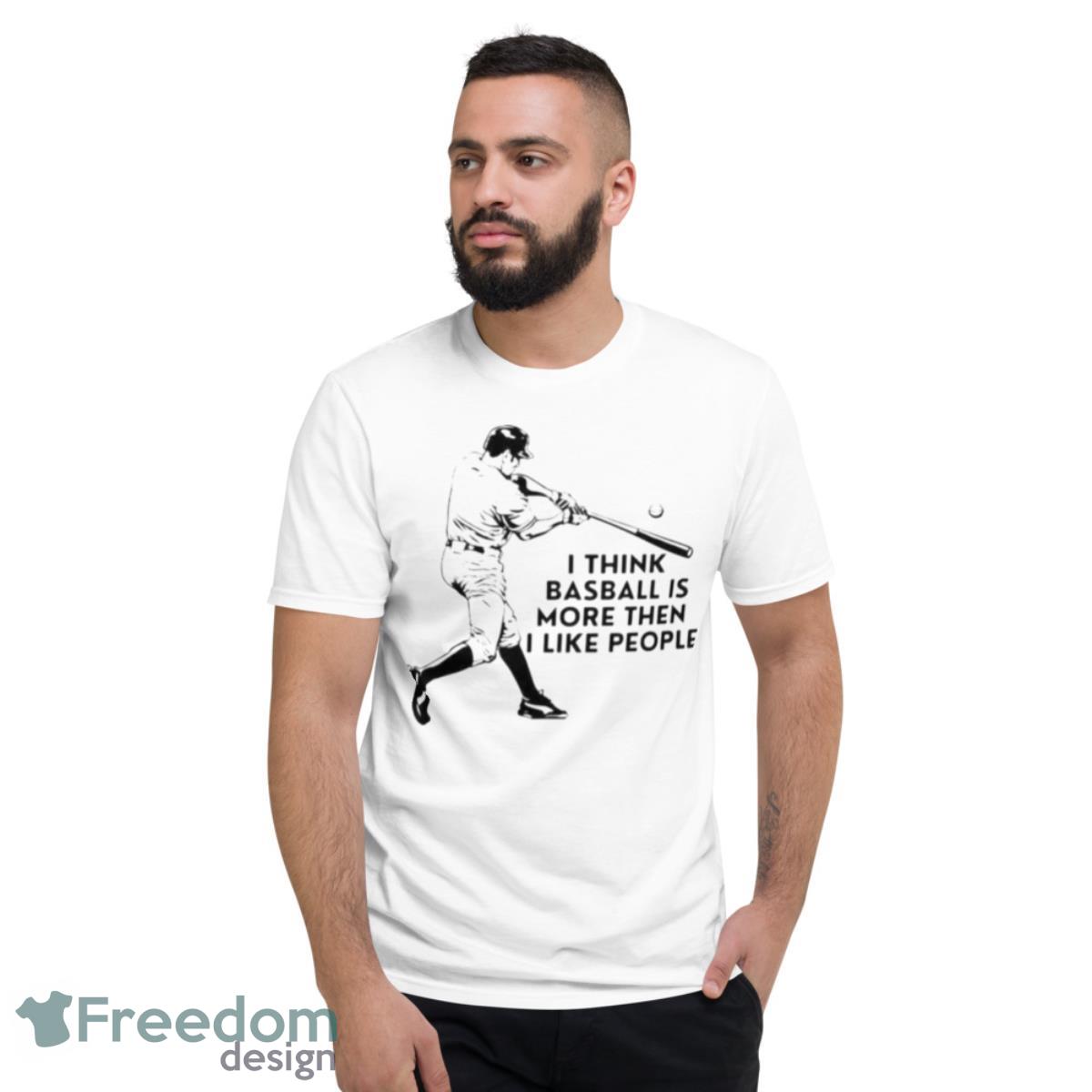 I Think Baseball Is More Then I Like People Shirt - Short Sleeve T-Shirt