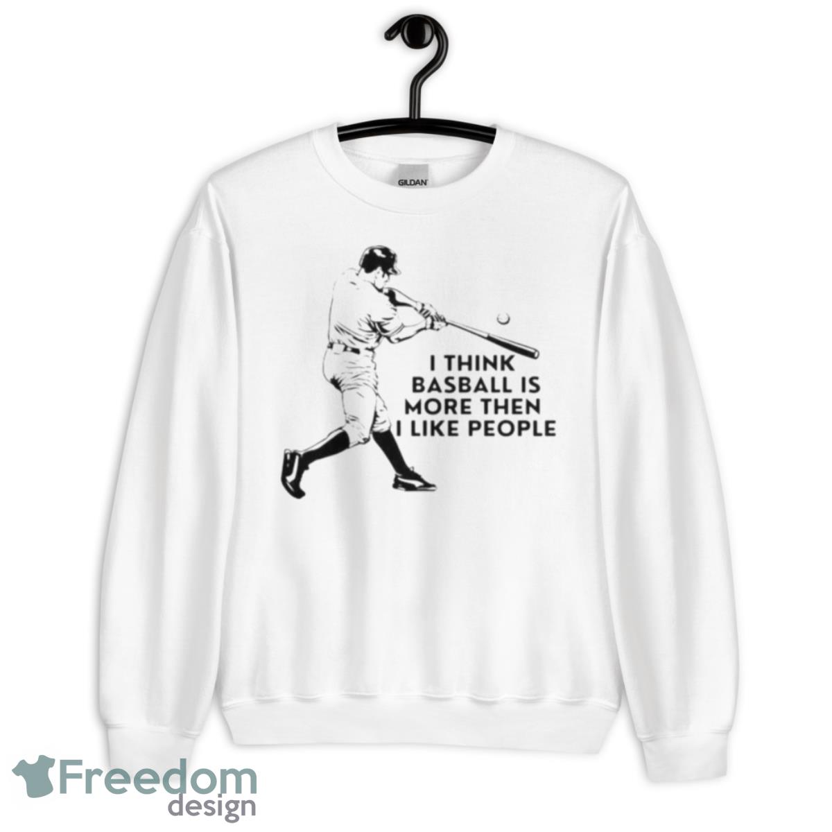 I Think Baseball Is More Then I Like People Shirt - Unisex Crewneck Sweatshirt I Think Baseball Is More Then I Like People Shirt - Unisex Crewneck Sweatshirt