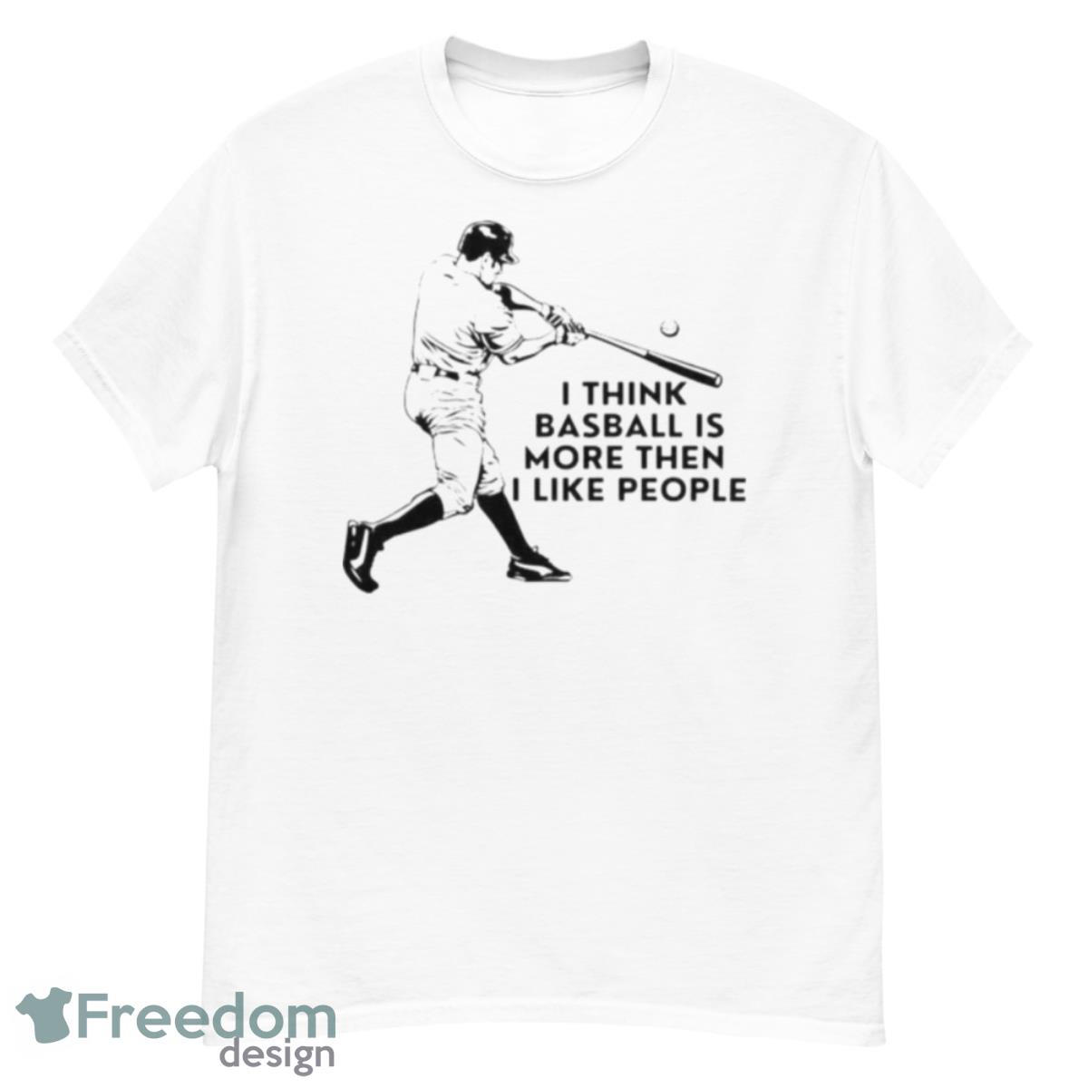 I Think Baseball Is More Then I Like People Shirt - G500 Men’s Classic T-Shirt