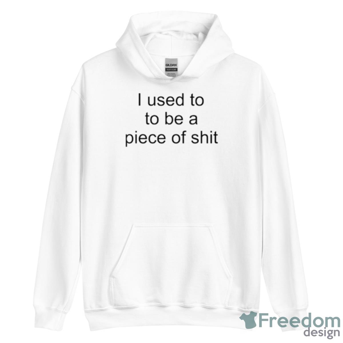 I Used To Be A Piece Of Shit Shirt image I Used To Be A Piece Of Shit Shirt - Unisex Heavy Blend Hooded Sweatshirt