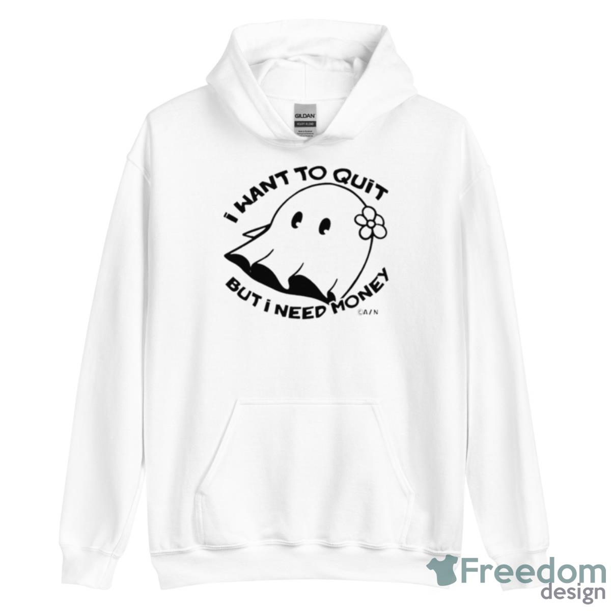 I Want To Quit But I Need Money Shirt image I Want To Quit But I Need Money Shirt - Unisex Heavy Blend Hooded Sweatshirt