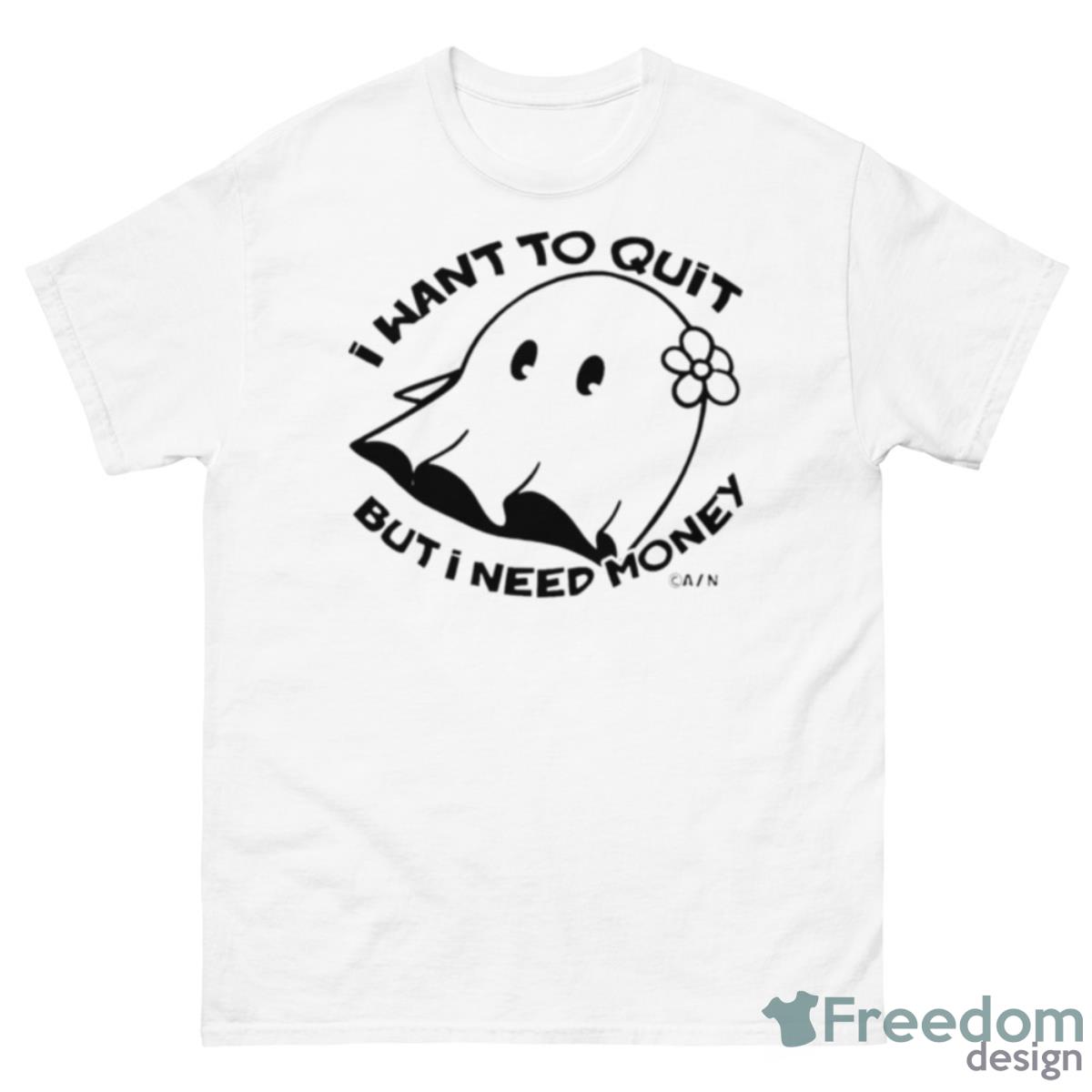 I Want To Quit But I Need Money Shirt - 500 Men’s Classic Tee Gildan