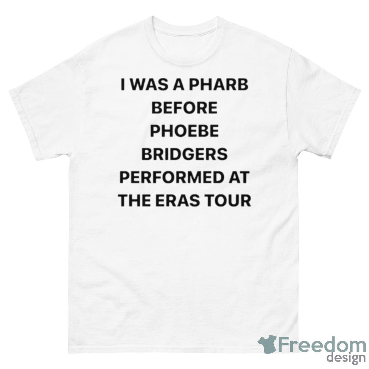 I Was A Pharb Before Phoebe Bridgers Performed At The Eras Tour Shirt - 500 Men’s Classic Tee Gildan